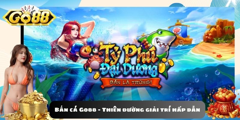 Bắn cá Go88 - Thiên đường giải trí hấp dẫn