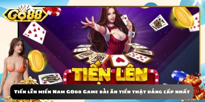 Tiến lên miền Nam GO88 Game bài ăn tiền thật đẳng cấp nhất