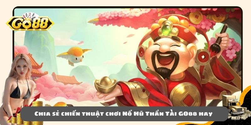 Chia sẻ chiến thuật chơi Nổ Hũ Thần Tài GO88 hay 