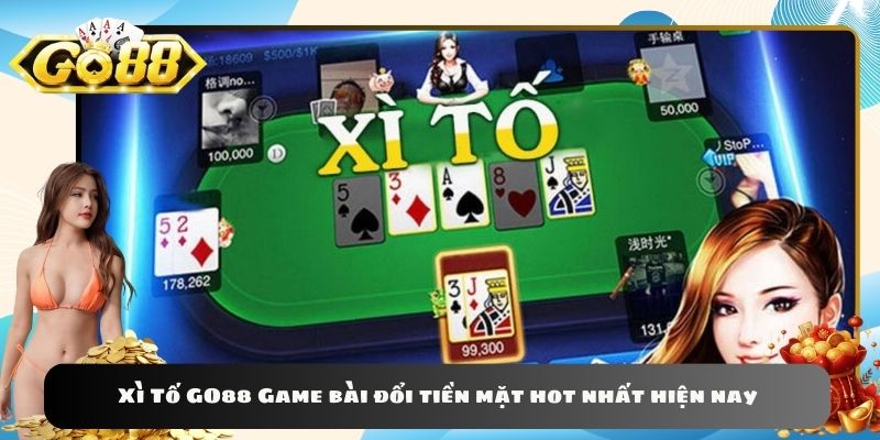 Xì Tố GO88 Game bài đổi tiền mặt hot nhất hiện nay