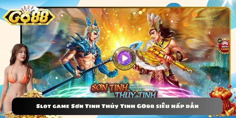 Slot game Sơn Tinh Thủy Tinh GO88 siêu hấp dẫn